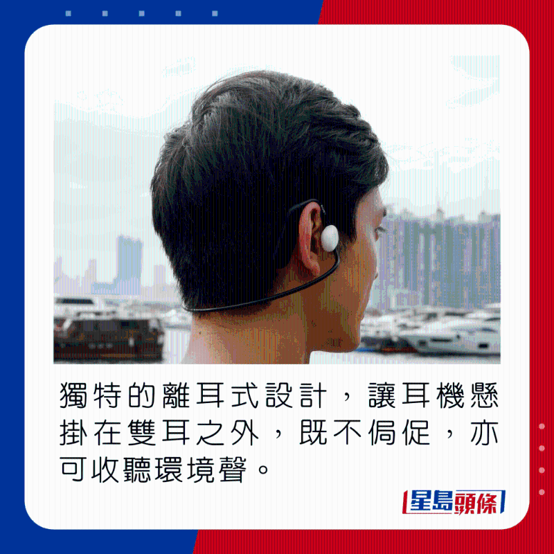 獨特的離耳式設(shè)計，讓耳機(jī)懸掛在雙耳之外，既不侷促，亦可收聽環(huán)境聲。
