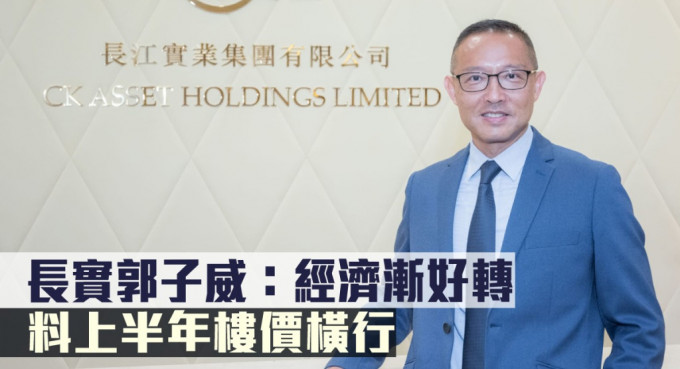 長實郭子威指經(jīng)濟漸好轉(zhuǎn)，料上半年樓價橫行。