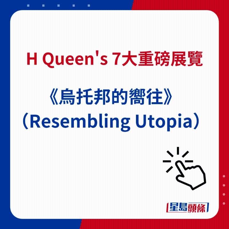 H Queen's 7大重磅展覽|5）《烏托邦的向往》（Resembling Utopia）