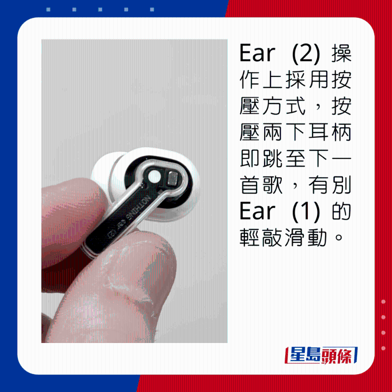 Ear (2)操作上採(cǎi)用按壓方式，按壓兩下耳柄即跳至下一首歌，有別Ear (1)的觸控滑動(dòng)。