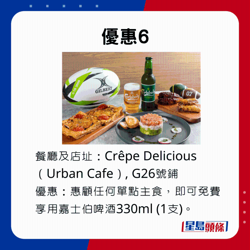 優(yōu)惠6，在Cr&ecirc;pe Delicious單點主食，即可免費享用嘉士伯啤酒330ml （1支）。。