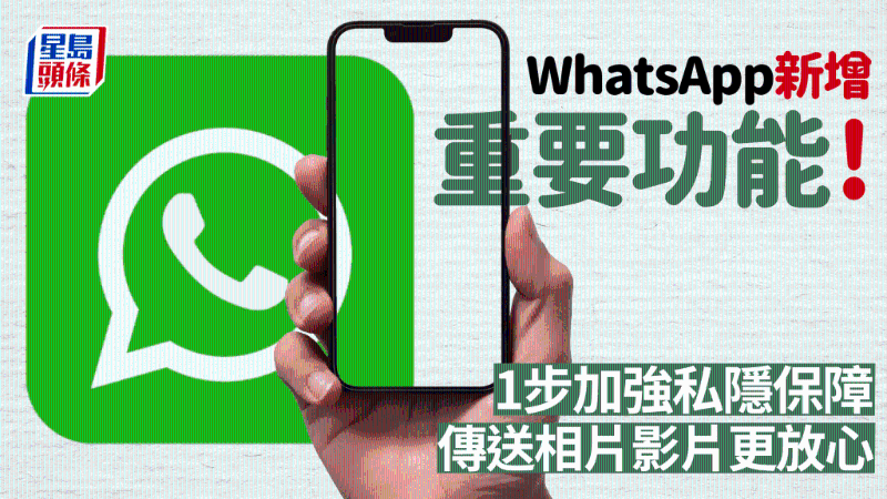 WhatsApp新增重要功能！1步加強(qiáng)私隱保障，傳送相片影片更放心
