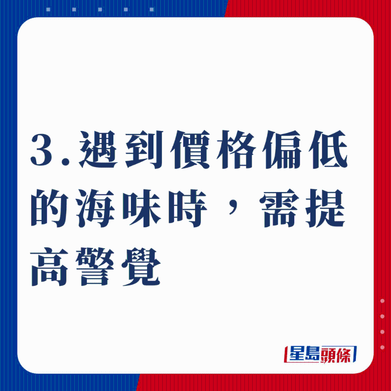 3.遇到價格偏低的海味時，需提高警覺